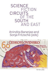Anindita Banerjee, Sonja Fritzsche — Science Fiction Circuits of the South and East (World Science Fiction Studies)