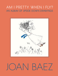 Joan Baez — Am I Pretty When I Fly?: An Album of Upside Down Drawings