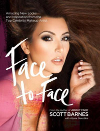 Giacobbe, Alyssa;Barnes, Scott — Face to face: amazing new looks and inspiration from the top celebrity makeup artist