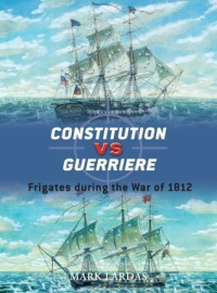 Mark Lardas; Peter Bull(Illustrator) — Constitution vs Guerriere: Frigates during the War of 1812