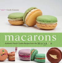 Cecile Cannone — Macarons : Authentic French Cookie Recipes from the Macaron Café