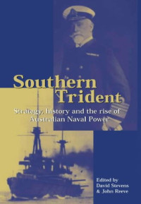 David Stevens, John Reeve — Southern Trident: Strategy, History and the Rise of Australian Naval Power