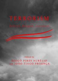 Diogo Pires Aurélio; João Tiago Proença — Terrorism : Politics, Religion, Literature