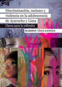 María Soledad Vega Ganoza — Discriminación, racismo y violencia en la adolescencia en Ayacucho y Lima: Claves para la reflexión