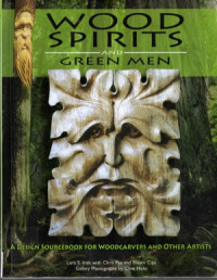 Lora S. Irish, Chris Pye, Shawn Cipa — Wood Spirits and Green Men A Design Sourcebook for Woodcarvers and Other Artists