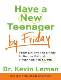 Kevin Leman — Have a New Teenager by Friday: How to Establish Boundaries, Gain Respect & Turn Problem Behaviors Around in 5 Days