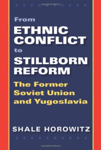 Shale Horowitz — From Ethnic Conflict to Stillborn Reform: The Former Soviet Union and Yugoslavia
