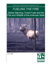 National Wildlife Federation — Fueling the Fire Global Warming, Fossil Fuels and the Fish and Wildlife of the American West R20070804C