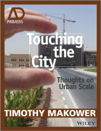 Timothy Makower — Touching the City: Thoughts on Urban Scale - AD Primer