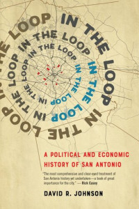 David R. Johnson — In the loop : a political and economic history of San Antonio