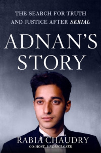 Rabia Chaudry — Adnan's Story: The Search for Truth and Justice After Serial