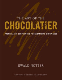 Ewald Notter — The Art of the Chocolatier: From Classic Confections to Sensational Showpieces