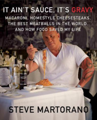 Steve Martorano, Michael Rubino — It ain't sauce, it's gravy: macaroni, homestyle cheesesteaks, the best meatballs in the world, and how food saved my life