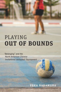 Yuka Nakamura — Playing Out of Bounds: “Belonging” and the North American Chinese Invitational Volleyball Tournament