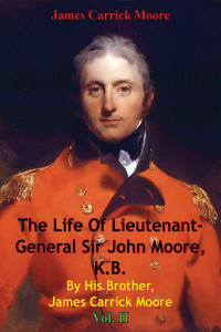 James Carrick Moore — The Life Of Lieutenant-General Sir John Moore, K.B. By His Brother, James Carrick Moore