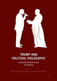 Angel Jaramillo Torres, Marc Benjamin Sable — Trump and Political Philosophy: Leadership, Statesmanship, and Tyranny