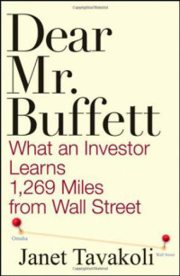 Janet M. Tavakoli — Dear Mr. Buffett: What an Investor Learns 1,269 Miles From Wall Street