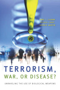 Anne Clunan, Peter Lavoy, Susan Martin — Terrorism, War, or Disease?: Unraveling the Use of Biological Weapons