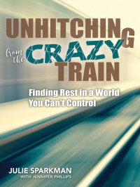 Sparkman, Julie — Unhitching from the crazy train: finding rest in a world you can't control