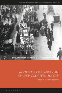 Sue Anderson-Faithful; Catherine Holloway (editors) — Women and the Anglican Church Congress 1861–1938: Space, Place and Agency