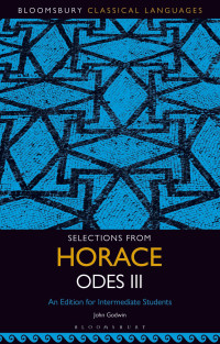 John Godwin (editor) — Selections from Horace Odes III: An Edition for Intermediate Students (Bloomsbury Classical Languages)