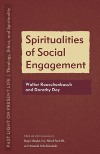 Roger Haight (editor); Alfred Pach (editor); Amanda Avila Kaminski (editor) — Spiritualities of Social Engagement: Walter Rauschenbusch and Dorothy Day