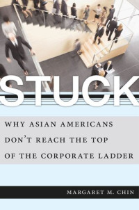 Margaret M. Chin — Stuck: Why Asian Americans Don't Reach the Top of the Corporate Ladder