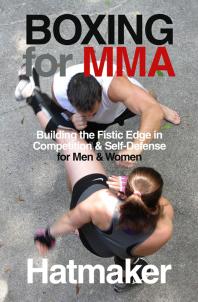 Mark Hatmaker — Boxing for MMA : Building the Fistic Edge in Competition & Self-Defense for Men & Women