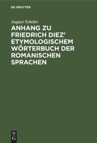 August Scheler — Anhang zu Friedrich Diez’ etymologischem Wörterbuch der romanischen Sprachen