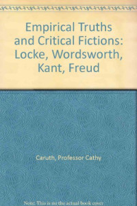 Cathy Caruth — Empirical truths and critical fictions : Locke, Wordsworth, Kant, Freud