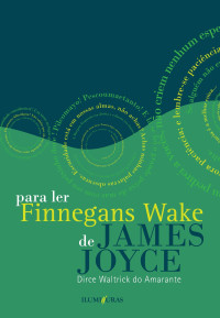 Dirce Waltrick Do Amarante — Para ler Finnegans Wake de James Joyce seguido de Anna Livia Plurabelle