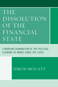 Mouatt, Simon — The dissolution of the financial state: a Marxian examination of the political economy of money since the 1930s