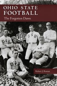 Robert J. Roman — Ohio State Football : The Forgotten Dawn
