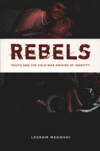 Leerom Medovoi (editor); Donald E. Pease (editor) — Rebels: Youth and the Cold War Origins of Identity