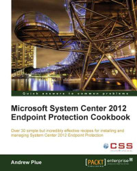 Andrew Plue — Microsoft System Center 2012 Endpoint Protection Cookbook