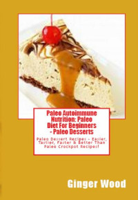 Ginger Wood — Paleo Autoimmune Nutrition: Paleo Diet For Beginners - Paleo Desserts