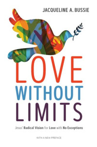 Jacqueline A. Bussie — Love Without Limits: Jesus' Radical Vision for Love with No Exceptions