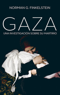 Finkelstein, Norman G. — Gaza. Una investigación sobre su martirio (Hitos nº 1271) (Spanish Edition)