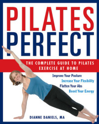 Dianne Daniels — Pilates Perfect: The Complete Guide to Pilates Exercise at Home