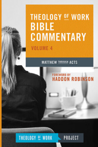 THEOLOGY OF WORK PROJECT,INC — Theology of Work Bible Commentary, Volume 4: Matthew through Acts