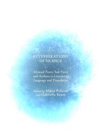 Márta Pellérdi; Gabriella Reuss — Reverberations of Silence : Silenced Texts, Sub-Texts and Authors in Literature, Language and Translation