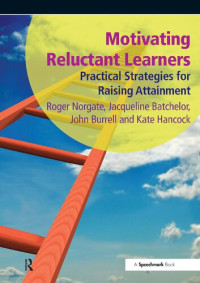 Roger Norgate, Jacqueline Batchelor, John Burrell, Kate Hancock — Motivating Reluctant Learners: Practical Strategies for Raising Attainment