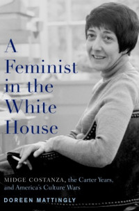 Doreen Mattingly — A Feminist in the White House: Midge Costanza, the Carter years, and America's culture wars