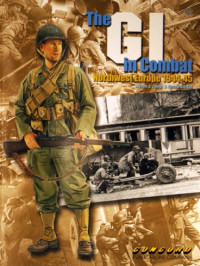 Steve Zaloga; Ron Volstad — The GI in combat : Northwest Europe, 1944-45