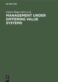 Günter Dlugos (editor); Klaus Weiermair (editor); Wolfgang Dorow (editor) — Management Under Differing Value Systems: Political, Social and Economical Perspectives in a Changing World