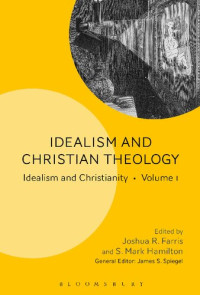 Joshua R. Farris; S. Mark Hamilton; James S. Spiegel — Idealism and Christian Theology