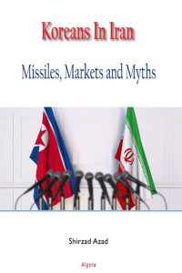 Shirzad Azad — Koreans in Iran: Missiles, Markets, and Myths