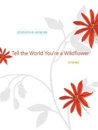 Jennifer Horne — Tell the World You're a Wildflower : Stories