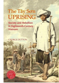 George E. Dutton — The Tay Son Uprising: Society and Rebellion in Eighteenth-Century Vietnam