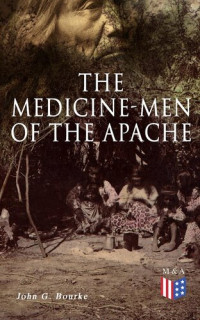 John G. Bourke — The Medicine-Men of the Apache